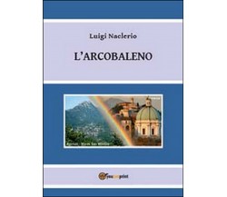 L’arcobaleno di Luigi Naclerio pubblicato il 2013	 di Luigi Naclerio,  2013