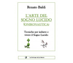 L’arte del sogno lucido (Onironautica),  di Renato Baldi,  2018,  Youcanprint