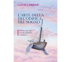 L’arte della decodifica del sogno - Manuale di navigazione onirica di Lucia Lore