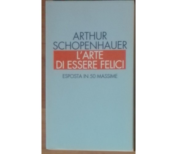 L'arte di essere felici - Arthur Schopenhauer - Mondolibri,2000 - A