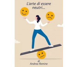 L’arte di essere neutri... di Andrea Remine, 2023, Youcanprint