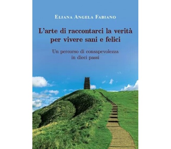 L’arte di raccontarci la verità per vivere sani e felici. Un percorso di consape