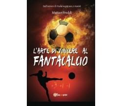 L'arte di vincere al fantacalcio - Matteo Freddi - Youcanprint, 2015