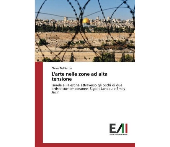 L'arte nelle zone ad alta tensione - Chiara Dall'Arche - Edizioni Accademiche