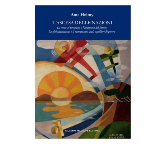 L’ascesa delle nazioni La corsa al progresso e l’industria del futuro. La glob..