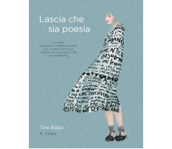 Lascia che sia poesia di Tina Biasci,  2019,  Youcanprint