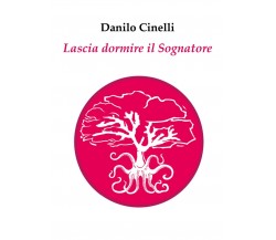 Lascia dormire il Sognatore	 di Danilo Cinelli,  2018,  Youcanprint