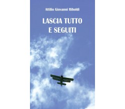 Lascia tutto e seguiti - di Attilio Giovanni Riboldi,  2013,  Youcanprint