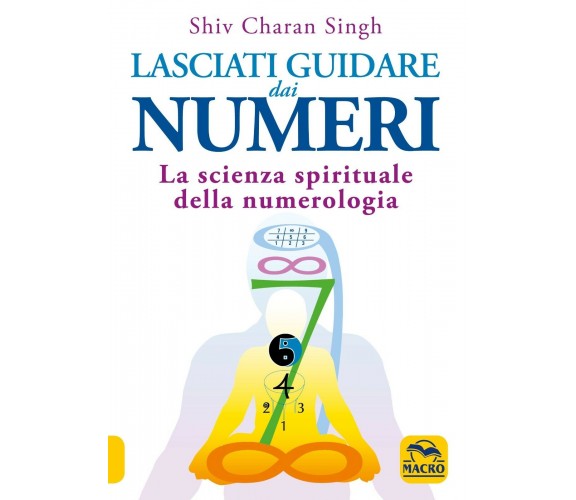 Lasciati guidare dai numeri. La scienza spirituale della numerologia di Shiv Cha