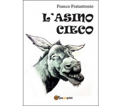 L’asino cieco	 di Franco Fratantonio,  2015,  Youcanprint