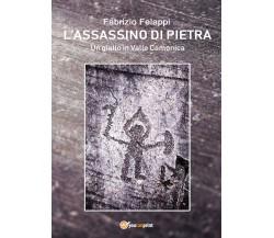 L’assassino di pietra	 di Fabrizio Felappi,  2019,  Youcanprint