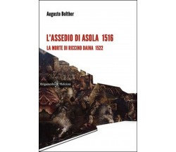 L’assedio di Asola 1516. La morte di Riccino Daina 1522	 di Augusto Bolther