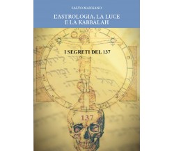 L’astrologia, la luce e la Kabbalah. I segreti del 137,  di Salvo Mangano,  2019