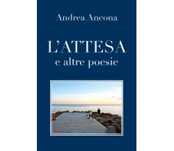 L’attesa e altre poesie di Andrea Ancona,  2018,  Youcanprint