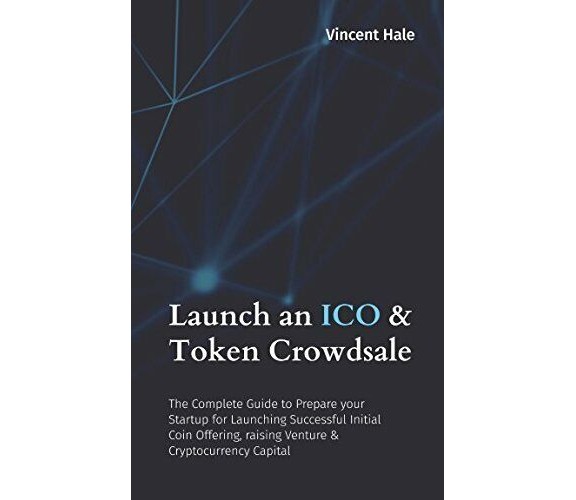 Launch an ICO and Token Crowdsale The Complete Guide to Prepare Your Startup for