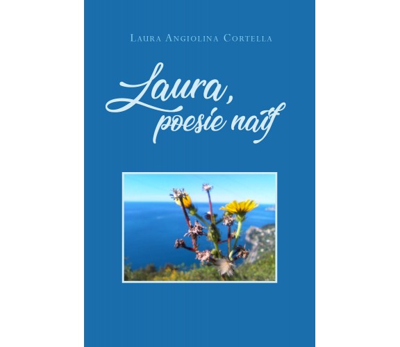 Laura, poesie naif di Laura Angiolina Cortella,  2021,  Youcanprint