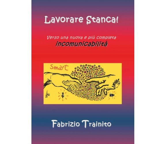 Lavorare Stanca! Verso una nuova e più completa incomunicabilità Lavorare per Vi