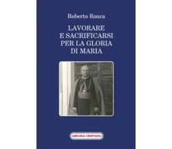 Lavorare e sacrificarsi per la gloria di Maria di Roberto Ronca, 2010, Edizioni 