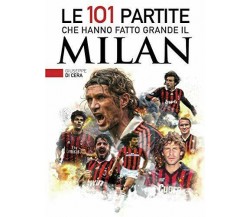 Le 101 partite che hanno fatto grande il Milan - Giuseppe Di Cera - 2019