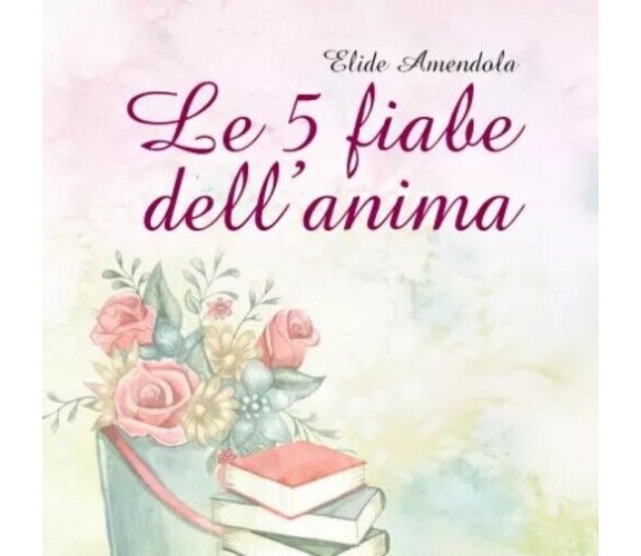 Le 5 fiabe dell’anima di Elide Amendola, 2023, Youcanprint