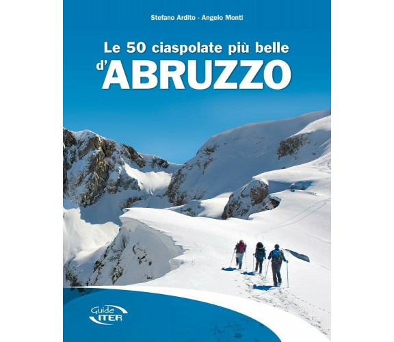 Le 50 ciaspolate più belle d'Abruzzo - Stefano Ardito, Angelo Monti - iter,2016