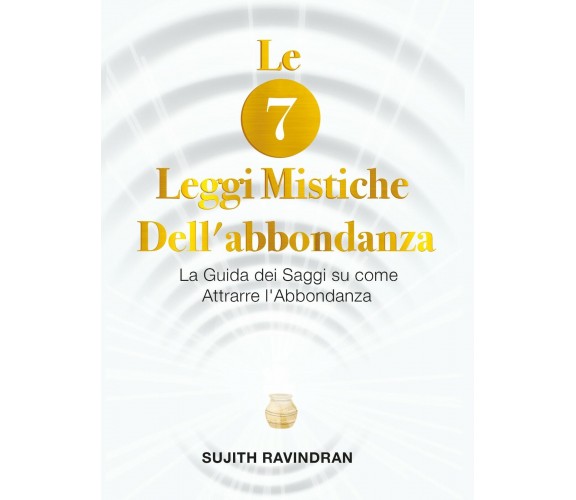 Le 7 Leggi Mistiche dell’Abbondanza,  di Sujith Ravindran,  2019,  Youcanprint