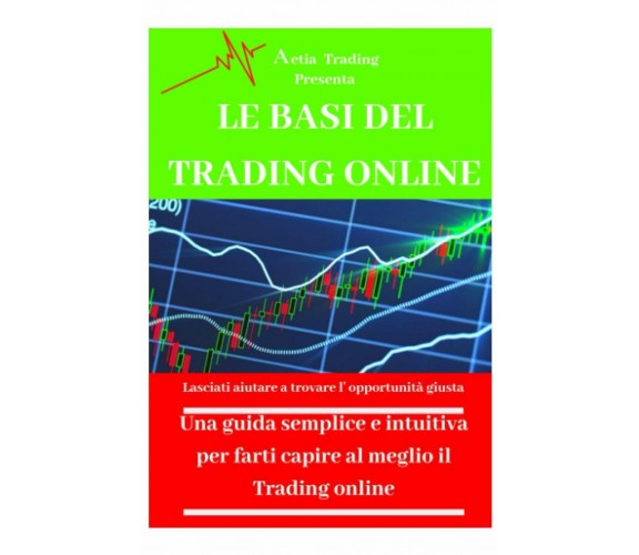 Le Basi Del Trading Online Una Guida Semplice e Intuitiva per Farti Capire Al Me