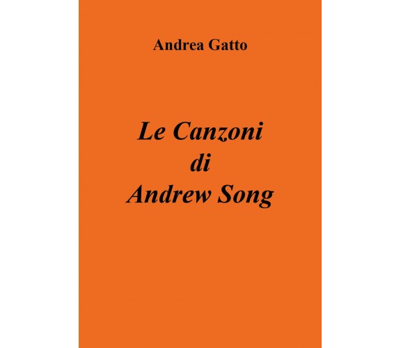 Le Canzoni di Andrew Song di Andrea Gatto,  2018,  Youcanprint