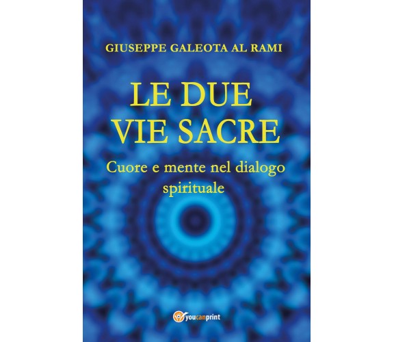 Le Due Vie Sacre. Cuore e mente nel dialogo spirituale di Giuseppe Al Rami Galeo