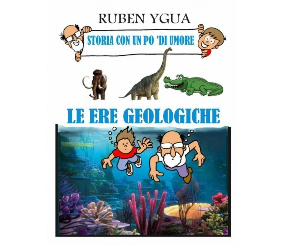 Le Ere Geologiche Storia Con Un Po ’di Umore di Ruben Ygua,  2020,  Indipendentl