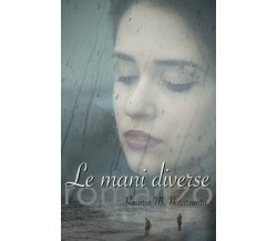 Le Mani Diverse di Rosaria M. Notarsanto,  2016,  Indipendently Published