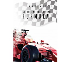 Le Origini Dell' Attuale Formula 1 - Manuel Maurizzi - Youcanprint, 2020