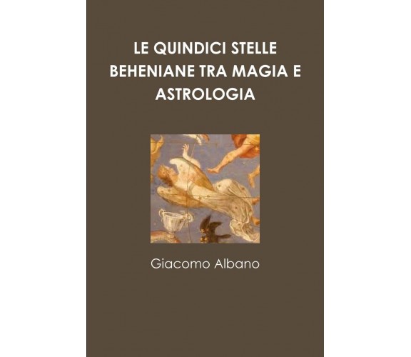 Le Quindici Stelle Beheniane Tra Magia E Astrologia - Giacomo Albano - 2018