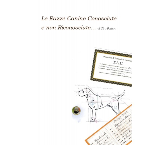 Le Razze Canine Conosciute e non Riconosciute… di Ciro Boiano di Ciro Boiano,  2