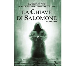 Le Reliquie dei Templari - Volume 1. La Chiave di Salomone di Lanfranco Pesci,  