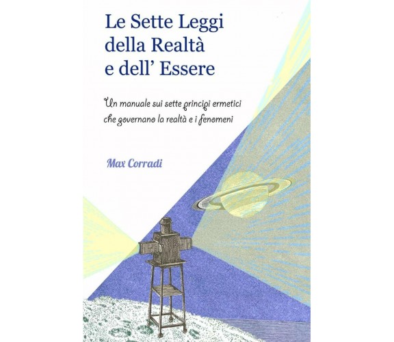 Le Sette Leggi della Realtà e dell’Essere Un manuale sui sette principi ermetici