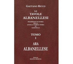 Le Tavole Albanellesi. - Gaetano Ricco,  2018,  Edizioni Magna Graecia