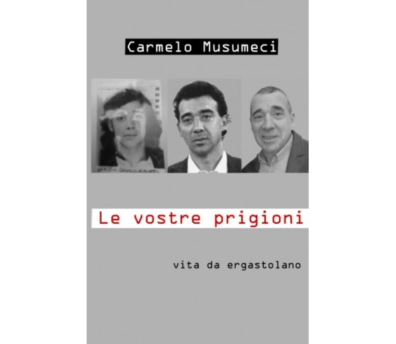 Le Vostre Prigioni vita da ergastolano di Carmelo Musumeci,  2020,  Indipendentl