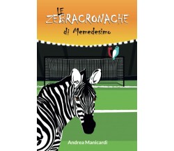 Le Zebracronache di Memedesimo - Andrea Manicardi - Dora & Kiki Ltd, 2021