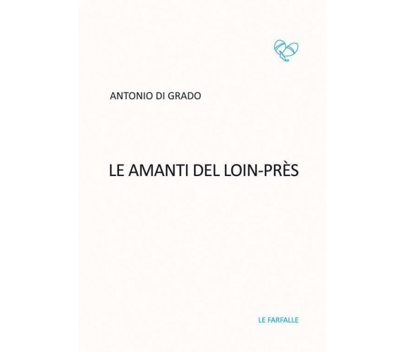 Le amanti del Loin-Près di Antonio Di Grado,  2019,  Edizioni Le Farfalle