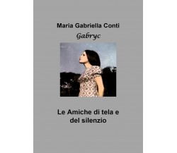 Le amiche di tela e del silenzio di Maria Gabriella Conti,  2019,  Youcanprint