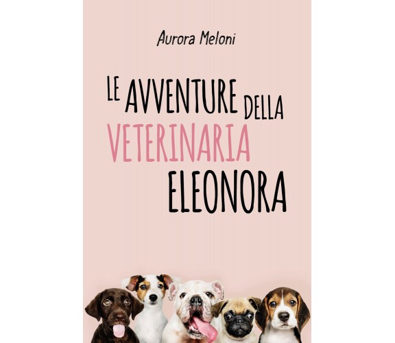 Le avventure della veterinaria Eleonora di Aurora Meloni,  2020,  Youcanprint