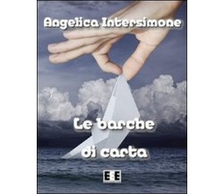 Le barche di carta	 di Angelica Intersimone,  2013,  Eee-edizioni Esordienti