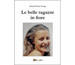 Le belle ragazze in fiore	 di Daniela Pavan Verago,  2015,  Youcanprint