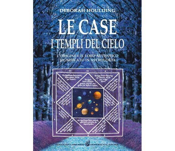 Le case. I templi del cielo. L’origine e il loro significato in astrologia di De