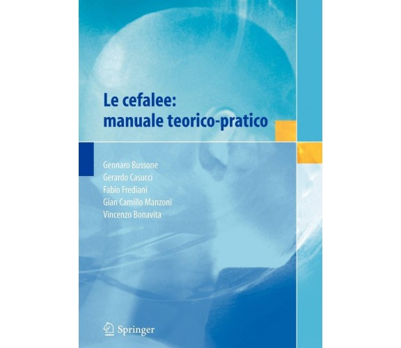 Le cefalee: manuale teorico-pratico - G. Bussone, G. Casucci - Springer, 2007