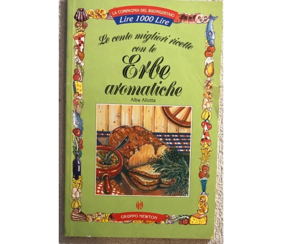 Le cento migliori ricette con le erbe aromatiche di Alba Allotta,  1999,  Newton