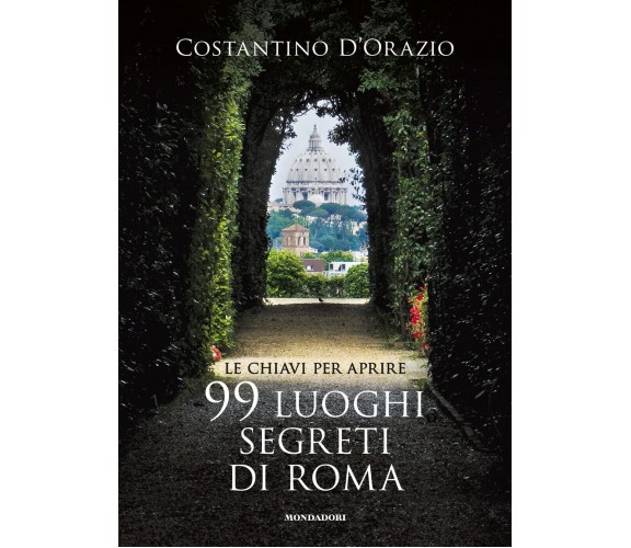 Le chiavi per aprire 99 luoghi segreti di Roma. Nuova ediz. -2022