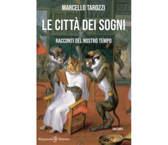 Le città dei sogni. Racconti del nostro tempo di Marcello Tarozzi,  2021,  Gilga