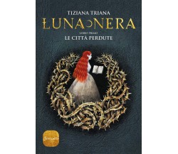 Le città perdute. Luna nera vol.1 - Tiziana Triana - Sonzogno, 2019